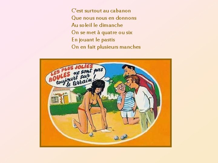 C'est surtout au cabanon Que nous en donnons Au soleil le dimanche On se