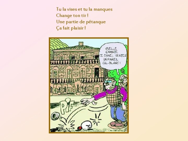 Tu la vises et tu la manques Change ton tir ! Une partie de