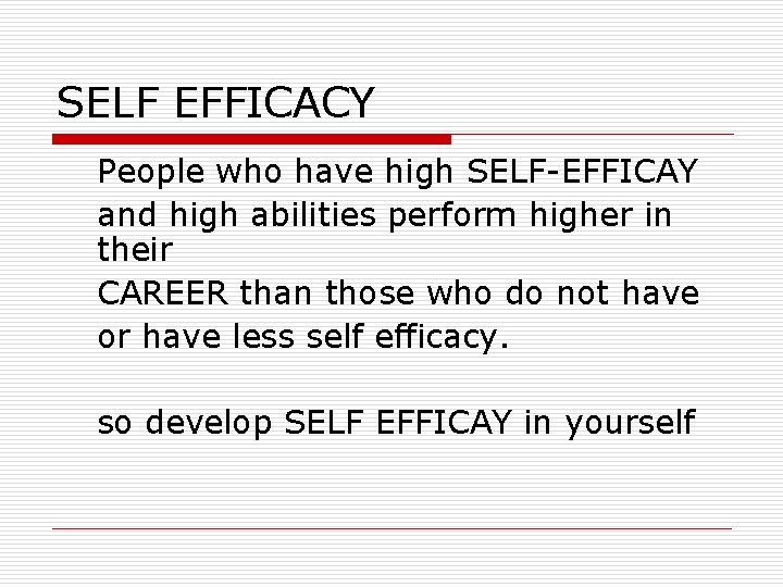 SELF EFFICACY People who have high SELF-EFFICAY and high abilities perform higher in their