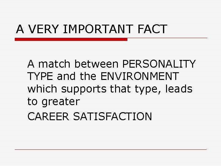 A VERY IMPORTANT FACT A match between PERSONALITY TYPE and the ENVIRONMENT which supports