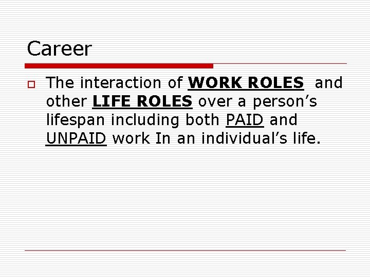 Career o The interaction of WORK ROLES and other LIFE ROLES over a person’s