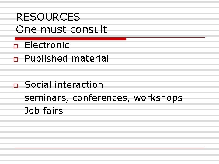 RESOURCES One must consult o o o Electronic Published material Social interaction seminars, conferences,