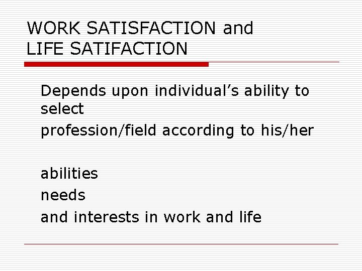 WORK SATISFACTION and LIFE SATIFACTION Depends upon individual’s ability to select profession/field according to