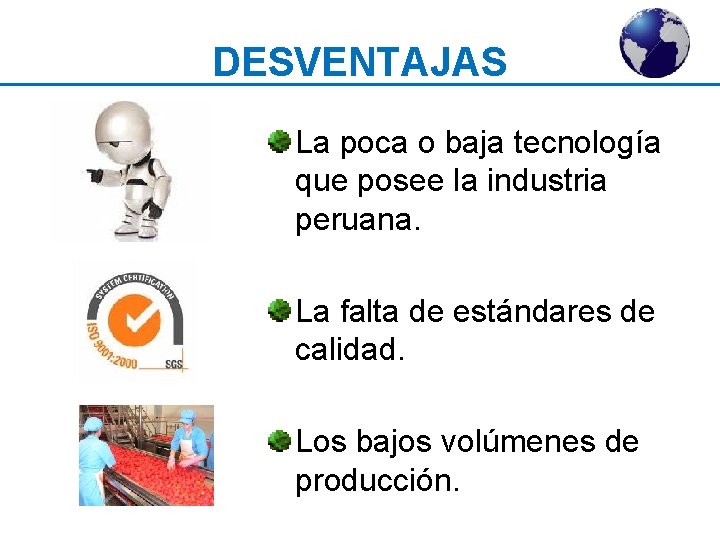 DESVENTAJAS La poca o baja tecnología que posee la industria peruana. La falta de
