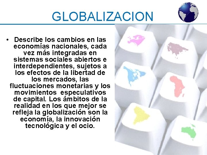 GLOBALIZACION • Describe los cambios en las economías nacionales, cada vez más integradas en