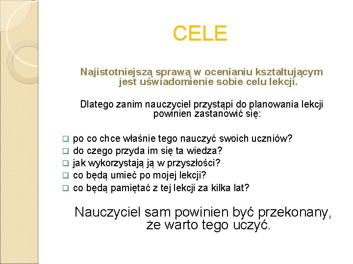 CELE Najistotniejszą sprawą w ocenianiu kształtującym jest uświadomienie sobie celu lekcji. Dlatego zanim nauczyciel