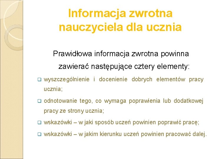 Informacja zwrotna nauczyciela dla ucznia Prawidłowa informacja zwrotna powinna zawierać następujące cztery elementy: q