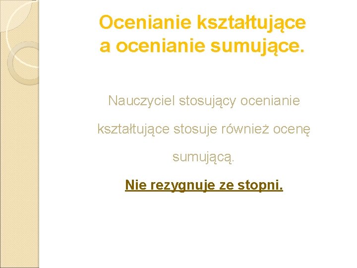 Ocenianie kształtujące a ocenianie sumujące. Nauczyciel stosujący ocenianie kształtujące stosuje również ocenę sumującą. Nie