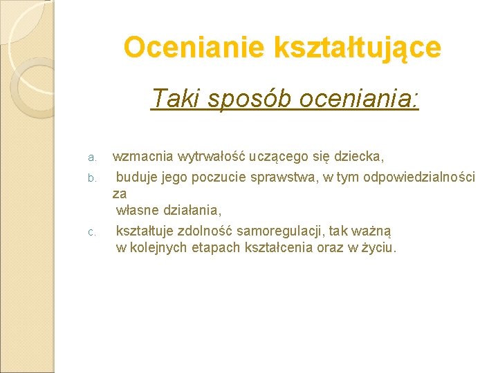 Ocenianie kształtujące Taki sposób oceniania: a. b. c. wzmacnia wytrwałość uczącego się dziecka, buduje