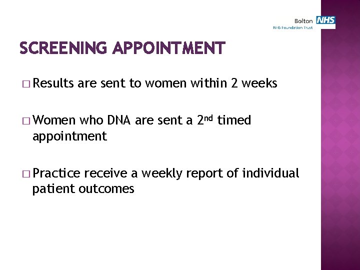 SCREENING APPOINTMENT � Results are sent to women within 2 weeks � Women who