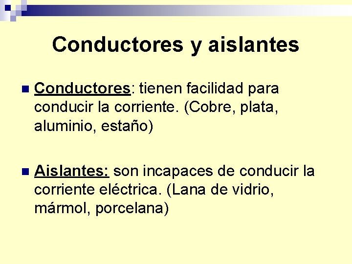 Conductores y aislantes n Conductores: tienen facilidad para conducir la corriente. (Cobre, plata, aluminio,
