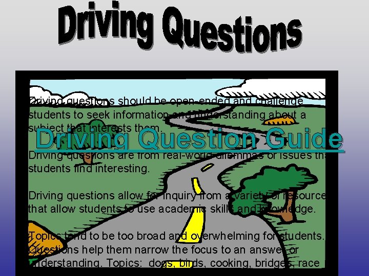 Driving questions should be open-ended and challenge students to seek information and understanding about Driving questions should be open-ended and challenge students to seek information and understanding about