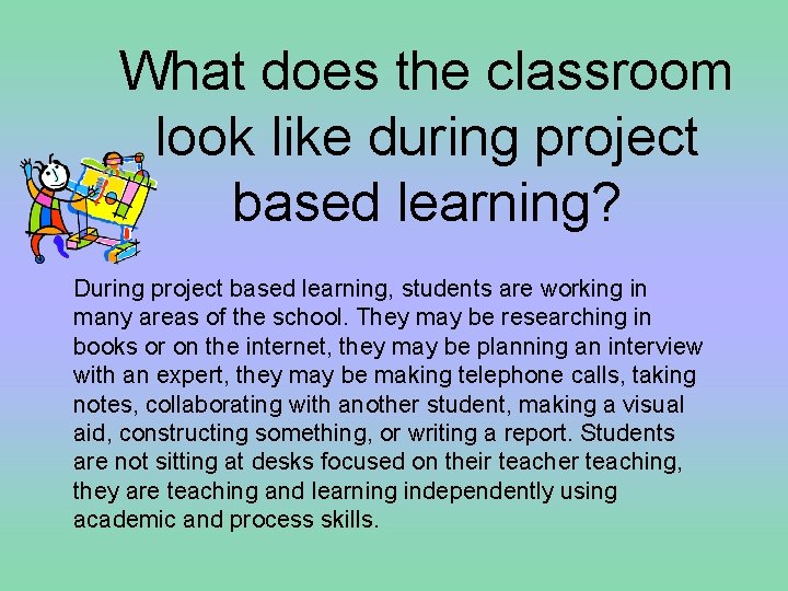 What does the classroom look like during project based learning? During project based learning,