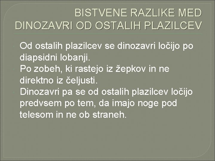 BISTVENE RAZLIKE MED DINOZAVRI OD OSTALIH PLAZILCEV Od ostalih plazilcev se dinozavri ločijo po