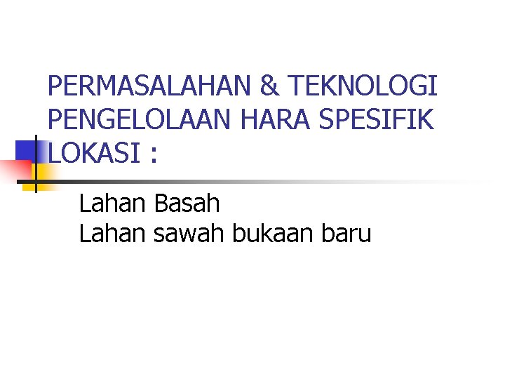PERMASALAHAN & TEKNOLOGI PENGELOLAAN HARA SPESIFIK LOKASI : Lahan Basah Lahan sawah bukaan baru
