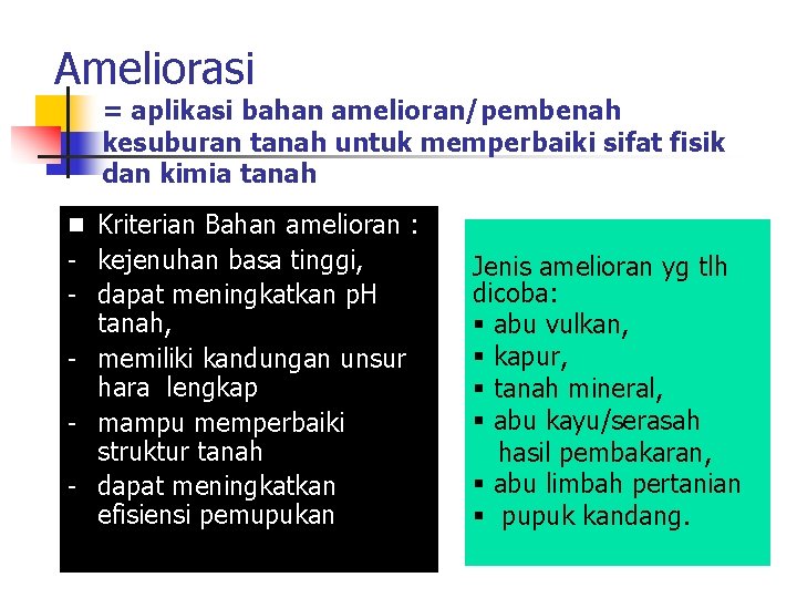 Ameliorasi = aplikasi bahan amelioran/pembenah kesuburan tanah untuk memperbaiki sifat fisik dan kimia tanah