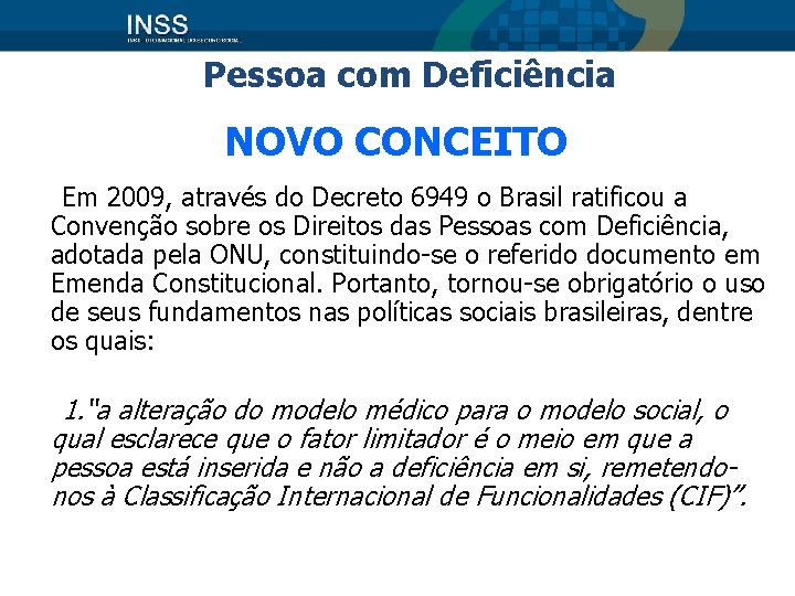 Pessoa com Deficiência NOVO CONCEITO Em 2009, através do Decreto 6949 o Brasil ratificou