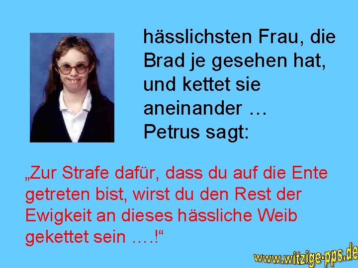 hässlichsten Frau, die Brad je gesehen hat, und kettet sie aneinander … Petrus sagt: