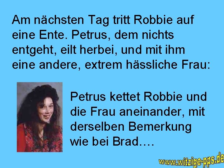 Am nächsten Tag tritt Robbie auf eine Ente. Petrus, dem nichts entgeht, eilt herbei,