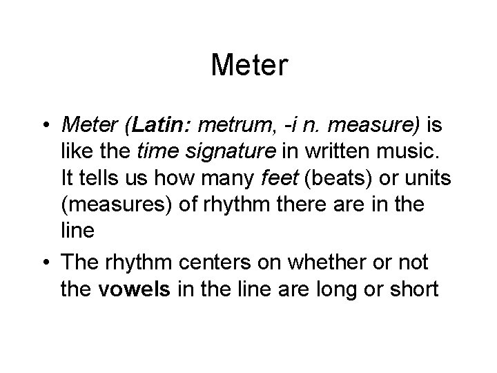 Meter • Meter (Latin: metrum, -i n. measure) is like the time signature in