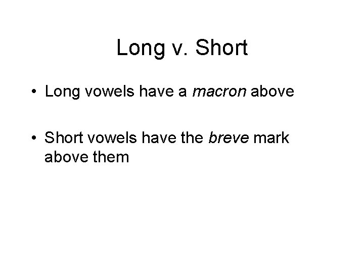 Long v. Short • Long vowels have a macron above • Short vowels have