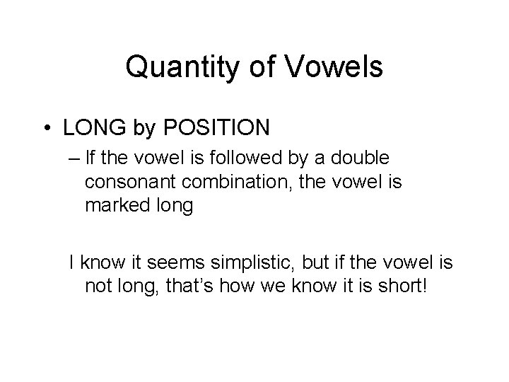 Quantity of Vowels • LONG by POSITION – If the vowel is followed by