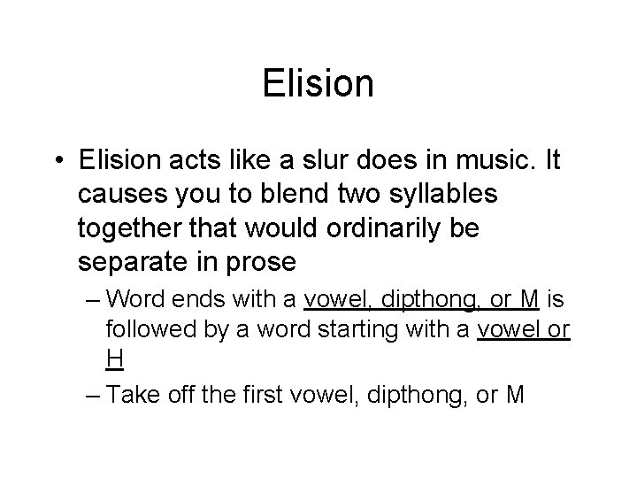 Elision • Elision acts like a slur does in music. It causes you to