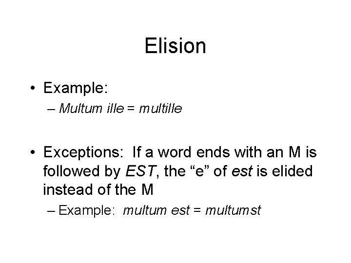 Elision • Example: – Multum ille = multille • Exceptions: If a word ends