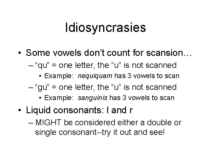 Idiosyncrasies • Some vowels don’t count for scansion… – “qu” = one letter, the