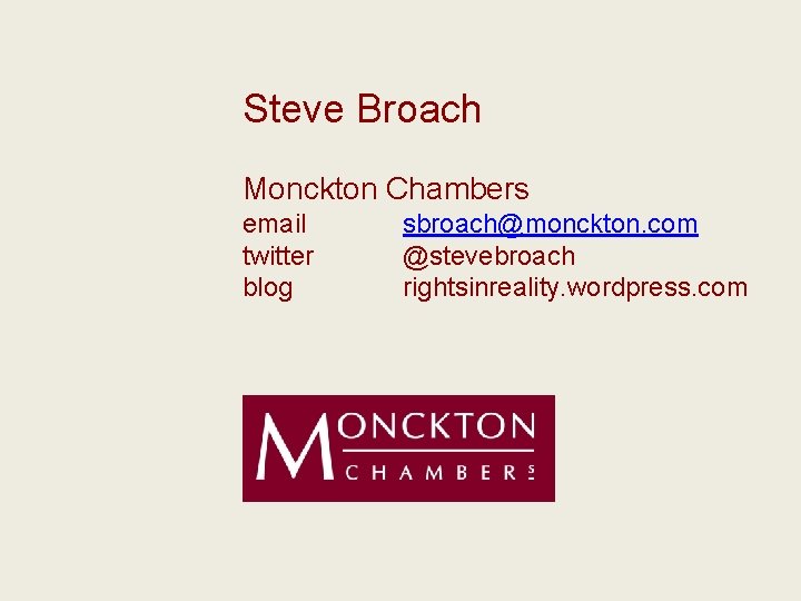 Steve Broach Monckton Chambers email twitter blog sbroach@monckton. com @stevebroach rightsinreality. wordpress. com 