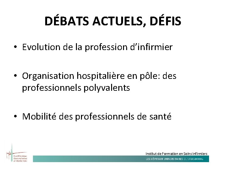 DÉBATS ACTUELS, DÉFIS • Evolution de la profession d’infirmier • Organisation hospitalière en pôle: