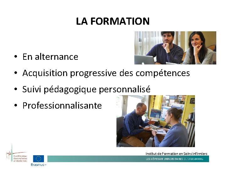 LA FORMATION • En alternance • Acquisition progressive des compétences • Suivi pédagogique personnalisé