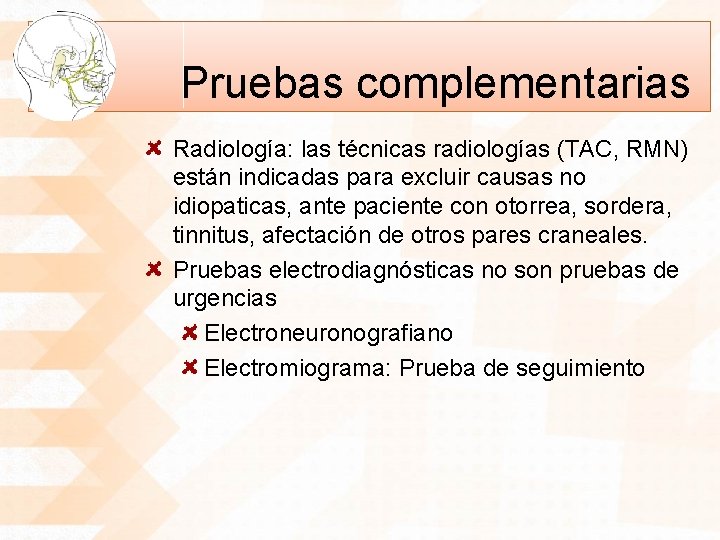 Pruebas complementarias Radiología: las técnicas radiologías (TAC, RMN) están indicadas para excluir causas no