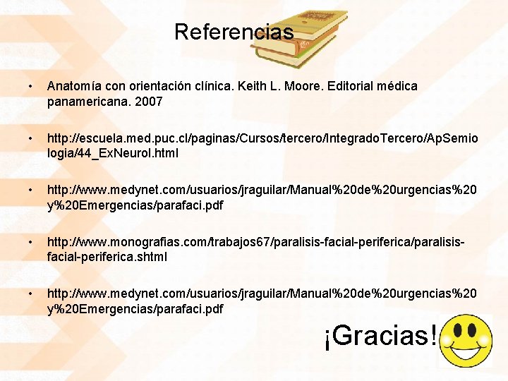 Referencias • Anatomía con orientación clínica. Keith L. Moore. Editorial médica panamericana. 2007 •