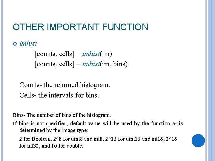 OTHER IMPORTANT FUNCTION imhist [counts, cells] = imhist(im) [counts, cells] = imhist(im, bins) Counts-