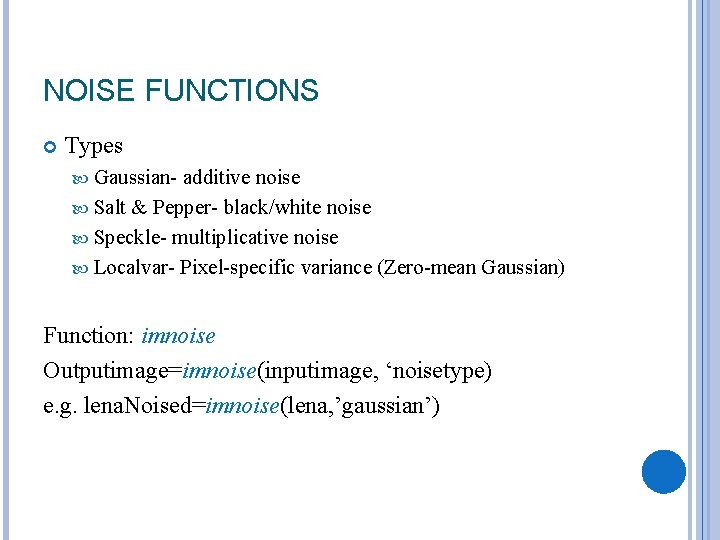NOISE FUNCTIONS Types Gaussian- additive noise Salt & Pepper- black/white noise Speckle- multiplicative noise