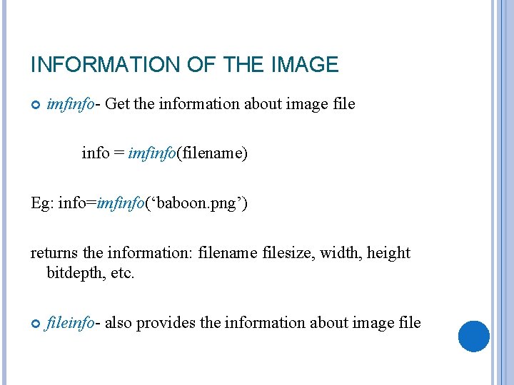 INFORMATION OF THE IMAGE imfinfo- Get the information about image file info = imfinfo(filename)