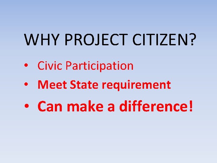 WHY PROJECT CITIZEN? • Civic Participation • Meet State requirement • Can make a