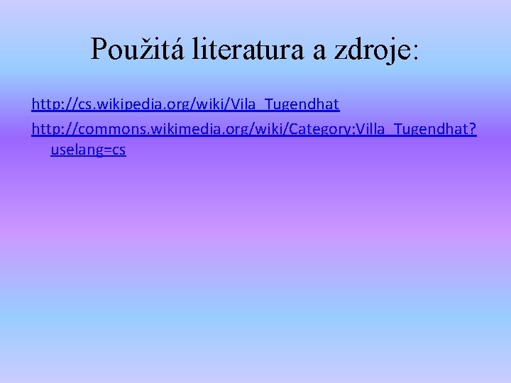 Použitá literatura a zdroje: http: //cs. wikipedia. org/wiki/Vila_Tugendhat http: //commons. wikimedia. org/wiki/Category: Villa_Tugendhat? uselang=cs