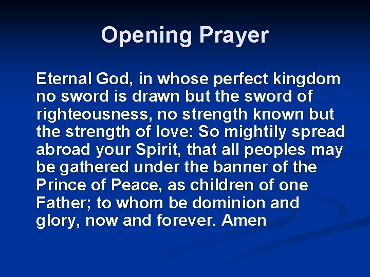 Opening Prayer Eternal God, in whose perfect kingdom no sword is drawn but the