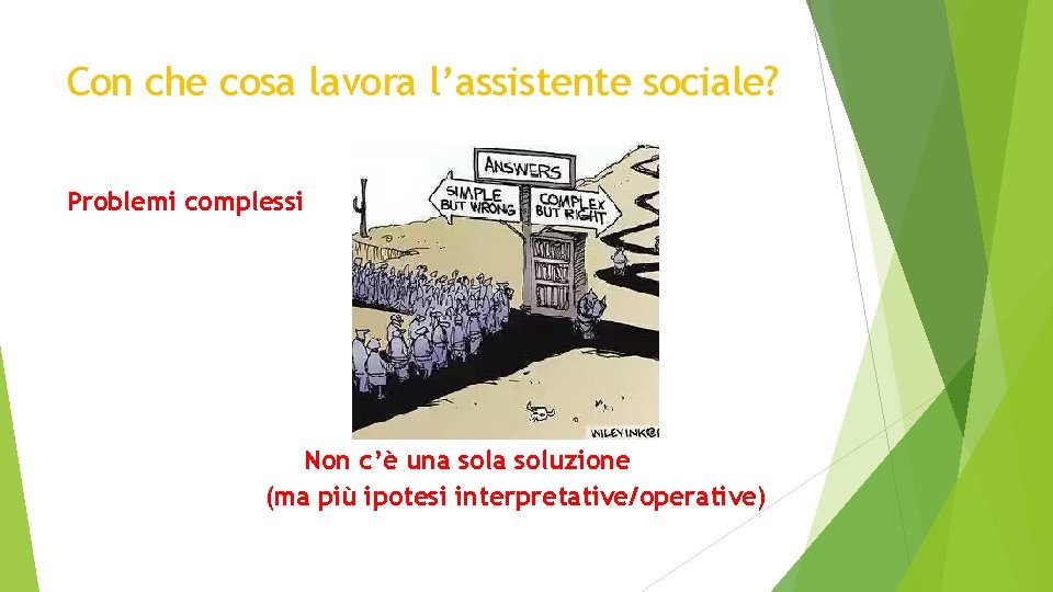 Con che cosa lavora l’assistente sociale? Problemi complessi Non c’è una soluzione (ma più