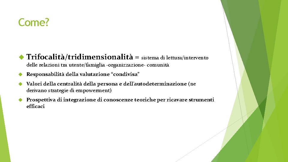 Come? Trifocalità/tridimensionalità = sistema di lettura/intervento delle relazioni tra utente/famiglia -organizzazione- comunità Responsabilità della