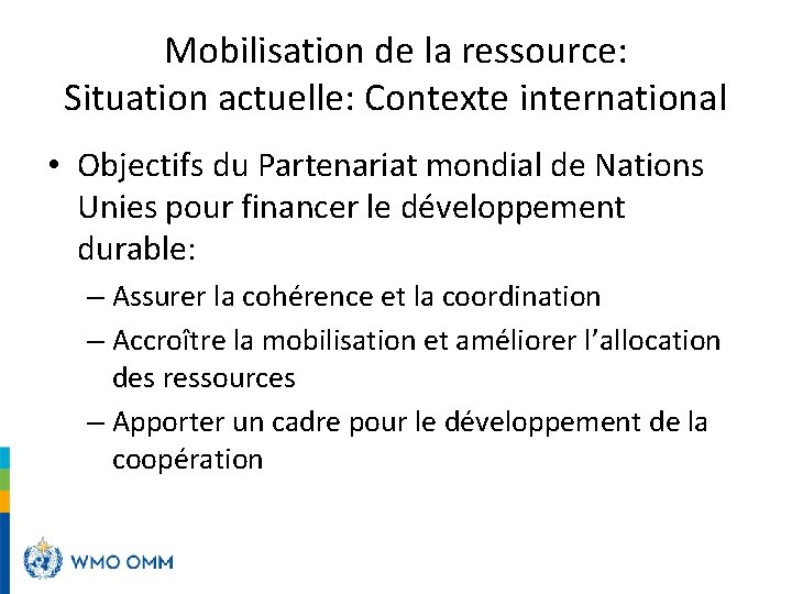 Mobilisation de la ressource: Situation actuelle: Contexte international • Objectifs du Partenariat mondial de