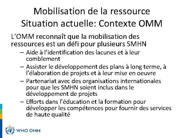 Mobilisation de la ressource Situation actuelle: Contexte OMM L’OMM reconnaît que la mobilisation des