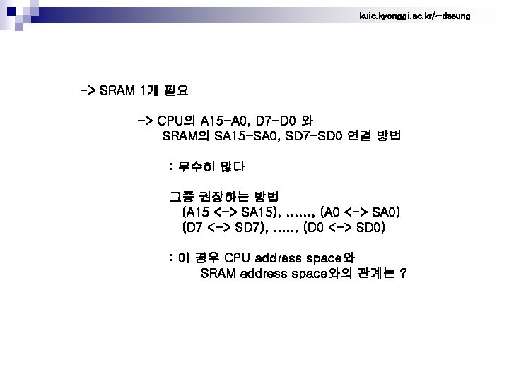 kuic. kyonggi. ac. kr/~dssung -> SRAM 1개 필요 -> CPU의 A 15 -A 0,