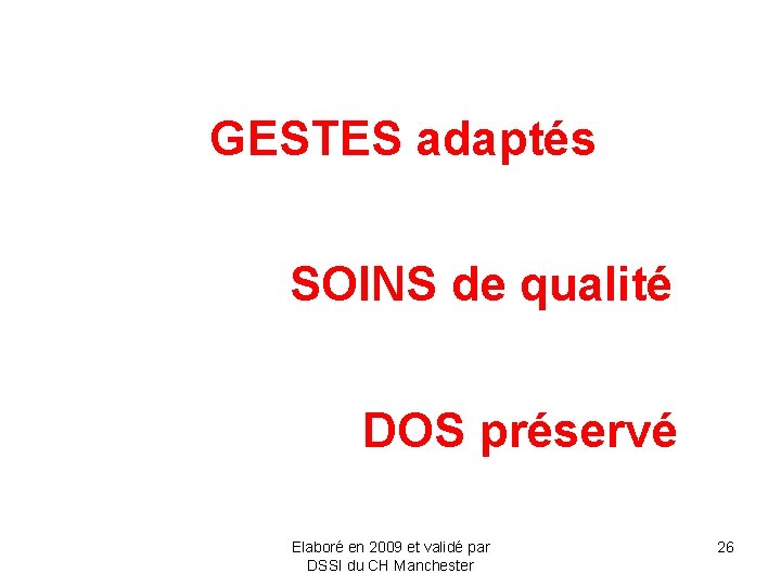 GESTES adaptés SOINS de qualité DOS préservé Elaboré en 2009 et validé par DSSI GESTES adaptés SOINS de qualité DOS préservé Elaboré en 2009 et validé par DSSI