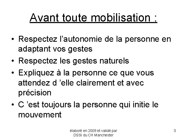 Avant toute mobilisation : • Respectez l’autonomie de la personne en adaptant vos gestes Avant toute mobilisation : • Respectez l’autonomie de la personne en adaptant vos gestes