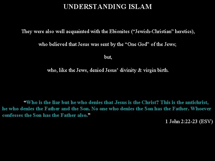 UNDERSTANDING ISLAM They were also well acquainted with the Ebionites (“Jewish-Christian” heretics), who believed