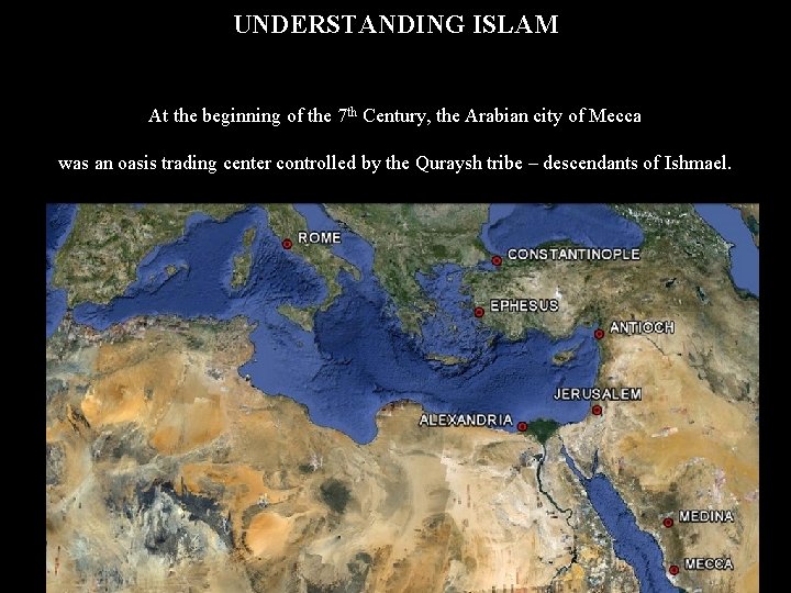 UNDERSTANDING ISLAM At the beginning of the 7 th Century, the Arabian city of