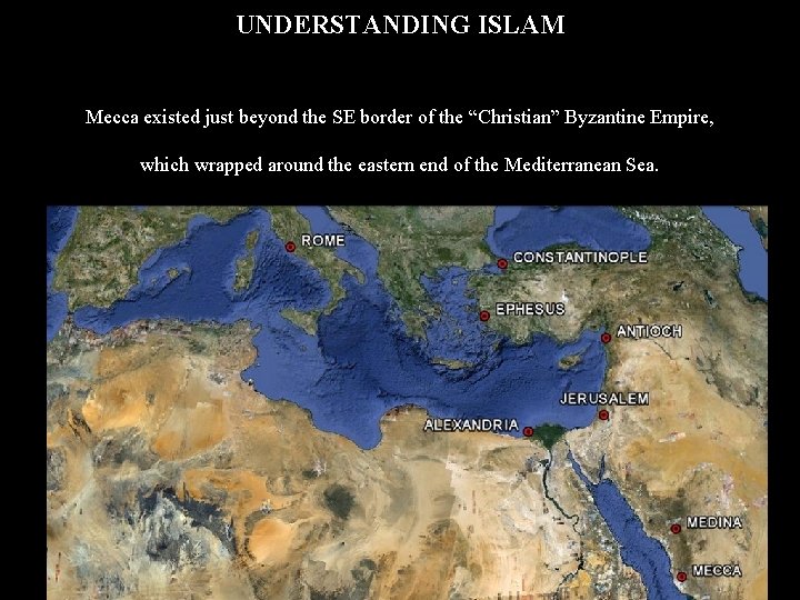 UNDERSTANDING ISLAM Mecca existed just beyond the SE border of the “Christian” Byzantine Empire,